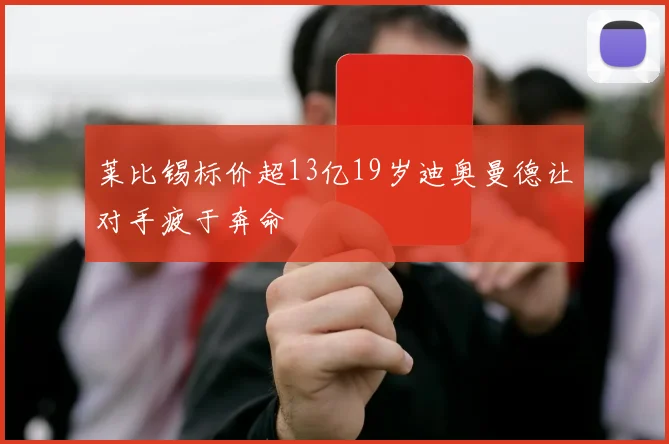 莱比锡标价超13亿19岁迪奥曼德让对手疲于奔命