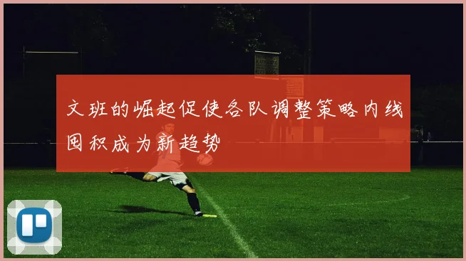 文班的崛起促使各队调整策略内线囤积成为新趋势