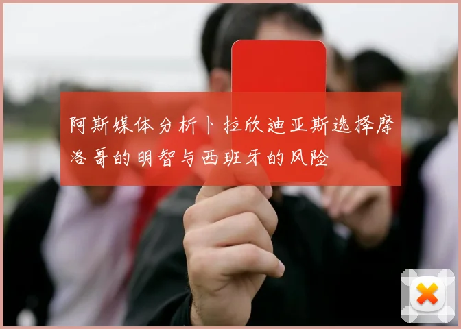 阿斯媒体分析卜拉欣迪亚斯选择摩洛哥的明智与西班牙的风险